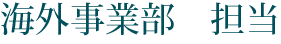 海外事業部　担当